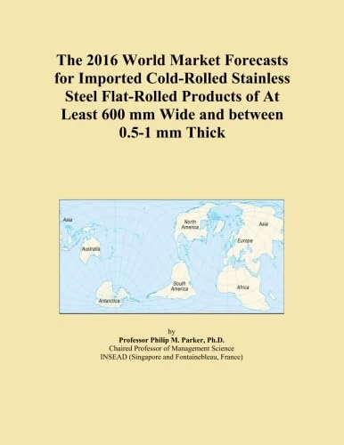The 2016 World Market Forecasts for Imported Cold-Rolled Stainless Steel Flat-Rolled Products of At Least 600 mm Wide and between 0.5-1 mm Thick