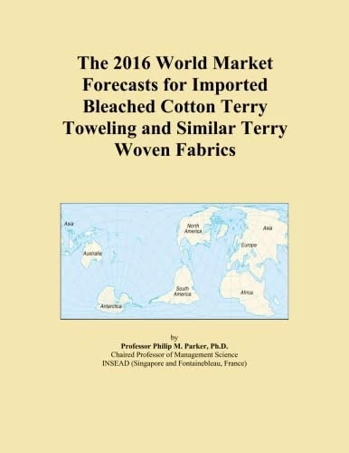 The 2016 World Market Forecasts for Imported Bleached Cotton Terry Toweling and Similar Terry Woven Fabrics