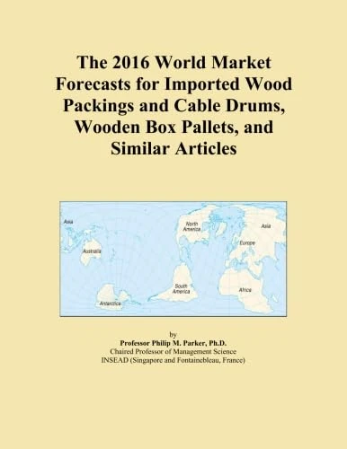 The 2016 World Market Forecasts for Imported Wood Packings and Cable Drums, Wooden Box Pallets, and Similar Articles
