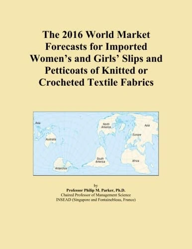 The 2016 World Market Forecasts for Imported Women's and Girls' Slips and Petticoats of Knitted or Crocheted Textile Fabrics