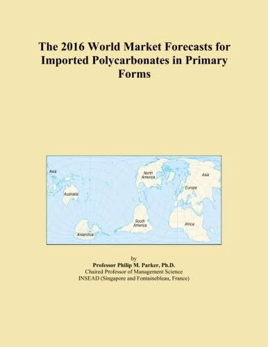 The 2016 World Market Forecasts for Imported Polycarbonates in Primary Forms