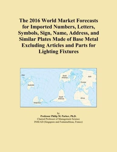 The 2016 World Market Forecasts for Imported Numbers, Letters, Symbols, Sign, Name, Address, and Similar Plates Made of Base Metal Excluding Articles and Parts for Lighting Fixtures