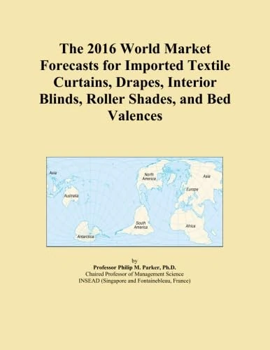 The 2016 World Market Forecasts for Imported Textile Curtains, Drapes, Interior Blinds, Roller Shades, and Bed Valences