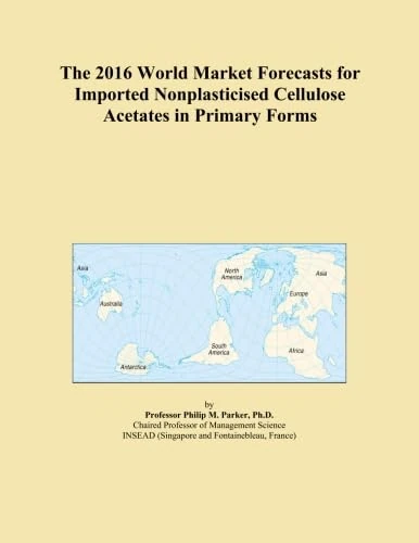 The 2016 World Market Forecasts for Imported Nonplasticised Cellulose Acetates in Primary Forms