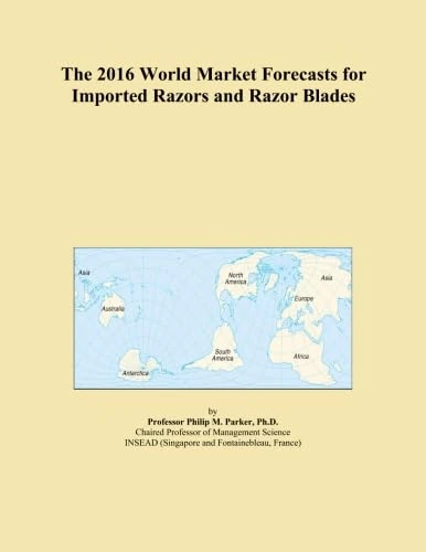 The 2016 World Market Forecasts for Imported Razors and Razor Blades
