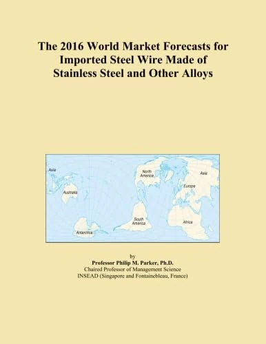 The 2016 World Market Forecasts for Imported Steel Wire Made of Stainless Steel and Other Alloys