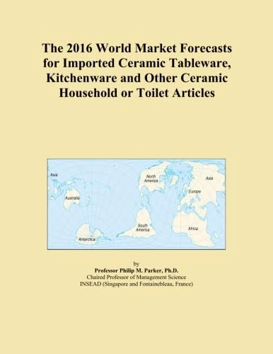 The 2016 World Market Forecasts for Imported Ceramic Tableware, Kitchenware and Other Ceramic Household or Toilet Articles