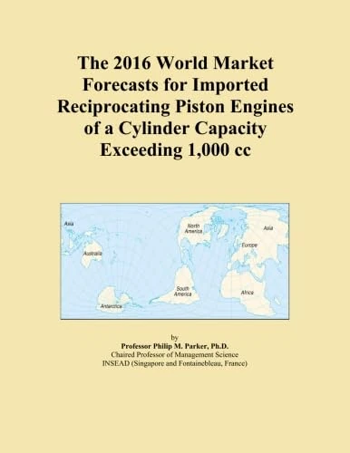 The 2016 World Market Forecasts for Imported Reciprocating Piston Engines of a Cylinder Capacity Exceeding 1,000 cc