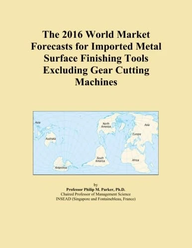 The 2016 World Market Forecasts for Imported Metal Surface Finishing Tools Excluding Gear Cutting Machines
