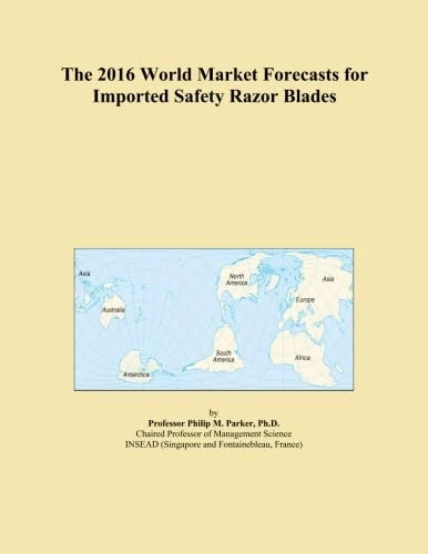 The 2016 World Market Forecasts for Imported Safety Razor Blades