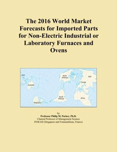 The 2016 World Market Forecasts for Imported Parts for Non-Electric Industrial or Laboratory Furnaces and Ovens