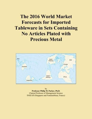 The 2016 World Market Forecasts for Imported Tableware in Sets Containing No Articles Plated with Precious Metal