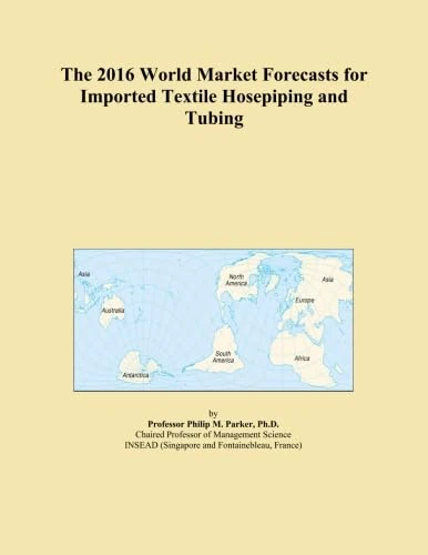 The 2016 World Market Forecasts for Imported Textile Hosepiping and Tubing
