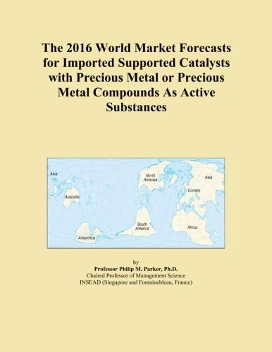 The 2016 World Market Forecasts for Imported Supported Catalysts with Precious Metal or Precious Metal Compounds As Active Substances