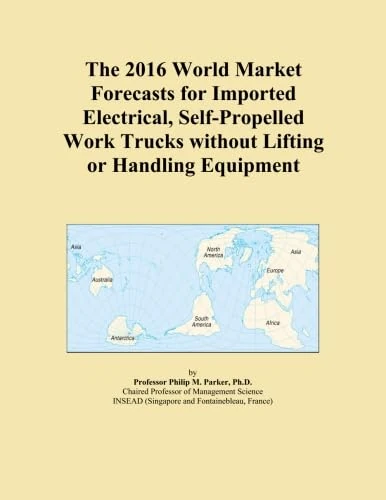 The 2016 World Market Forecasts for Imported Electrical, Self-Propelled Work Trucks without Lifting or Handling Equipment