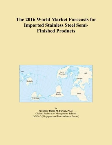 The 2016 World Market Forecasts for Imported Stainless Steel Semi-Finished Products