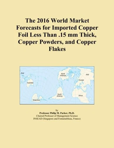 The 2016 World Market Forecasts for Imported Copper Foil Less Than .15 mm Thick, Copper Powders, and Copper Flakes