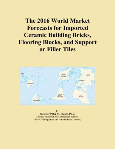 The 2016 World Market Forecasts for Imported Ceramic Building Bricks, Flooring Blocks, and Support or Filler Tiles