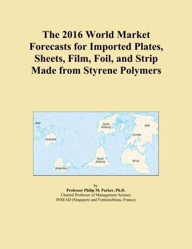 The 2016 World Market Forecasts for Imported Plates, Sheets, Film, Foil, and Strip Made from Styrene Polymers