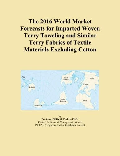 The 2016 World Market Forecasts for Imported Woven Terry Toweling and Similar Terry Fabrics of Textile Materials Excluding Cotton
