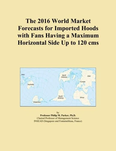 The 2016 World Market Forecasts for Imported Hoods with Fans Having a Maximum Horizontal Side Up to 120 cms