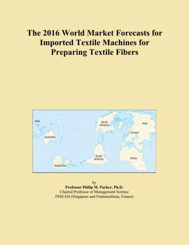 The 2016 World Market Forecasts for Imported Textile Machines for Preparing Textile Fibers