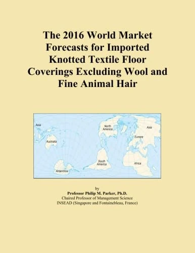 The 2016 World Market Forecasts for Imported Knotted Textile Floor Coverings Excluding Wool and Fine Animal Hair