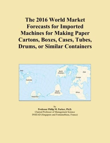 The 2016 World Market Forecasts for Imported Machines for Making Paper Cartons, Boxes, Cases, Tubes, Drums, or Similar Containers