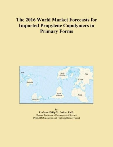 The 2016 World Market Forecasts for Imported Propylene Copolymers in Primary Forms