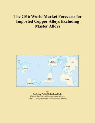 The 2016 World Market Forecasts for Imported Copper Alloys Excluding Master Alloys
