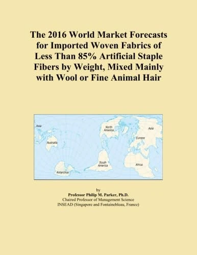 The 2016 World Market Forecasts for Imported Woven Fabrics of Less Than 85% Artificial Staple Fibers by Weight, Mixed Mainly with Wool or Fine Animal Hair