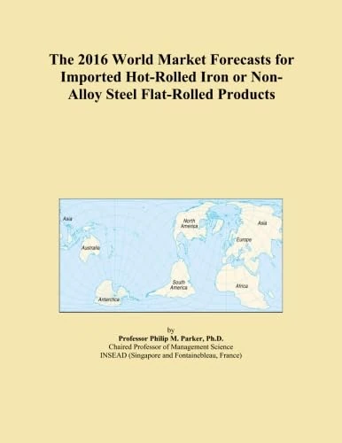 The 2016 World Market Forecasts for Imported Hot-Rolled Iron or Non-Alloy Steel Flat-Rolled Products