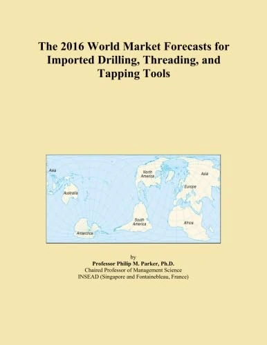 The 2016 World Market Forecasts for Imported Drilling, Threading, and Tapping Tools