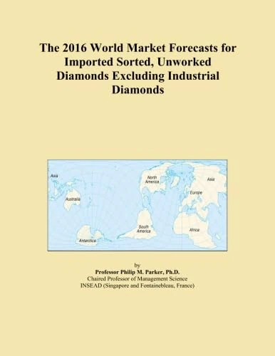 The 2016 World Market Forecasts for Imported Sorted, Unworked Diamonds Excluding Industrial Diamonds