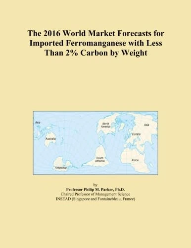 The 2016 World Market Forecasts for Imported Ferromanganese with Less Than 2% Carbon by Weight