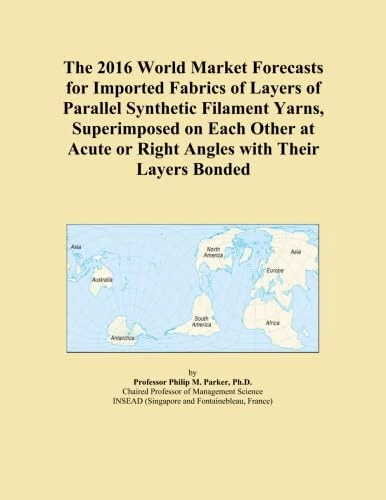 The 2016 World Market Forecasts for Imported Fabrics of Layers of Parallel Synthetic Filament Yarns, Superimposed on Each Other at Acute or Right Angles with Their Layers Bonded