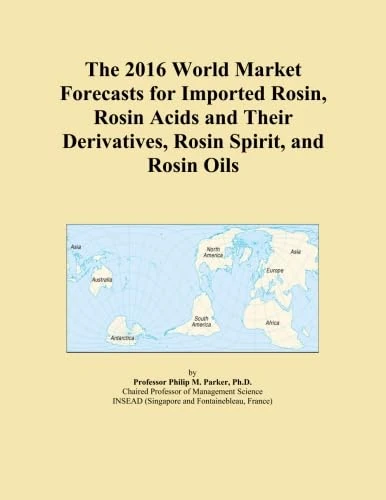 The 2016 World Market Forecasts for Imported Rosin, Rosin Acids and Their Derivatives, Rosin Spirit, and Rosin Oils