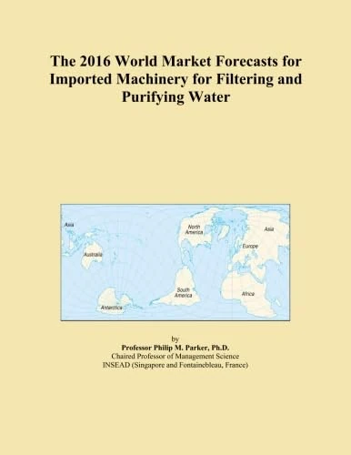 The 2016 World Market Forecasts for Imported Machinery for Filtering and Purifying Water