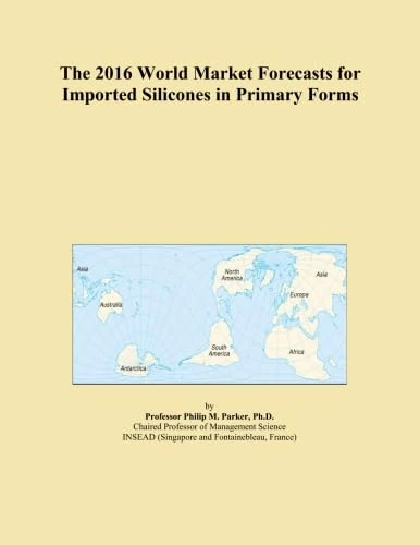 The 2016 World Market Forecasts for Imported Silicones in Primary Forms
