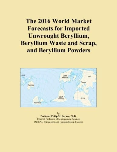 The 2016 World Market Forecasts for Imported Unwrought Beryllium, Beryllium Waste and Scrap, and Beryllium Powders