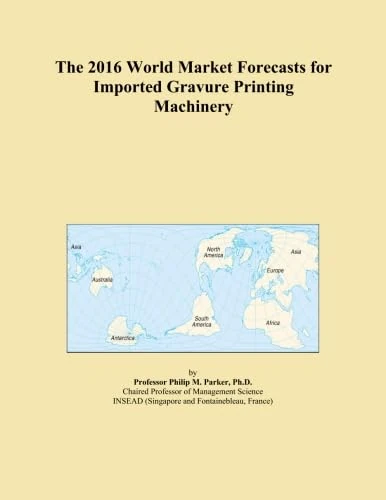 The 2016 World Market Forecasts for Imported Gravure Printing Machinery