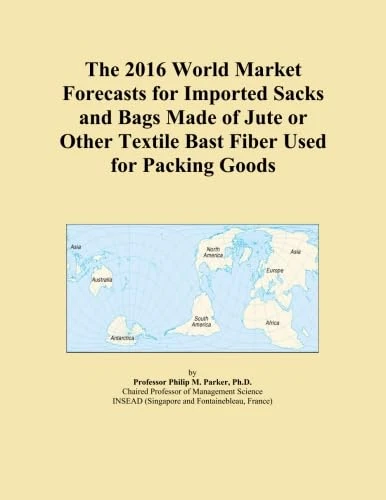 The 2016 World Market Forecasts for Imported Sacks and Bags Made of Jute or Other Textile Bast Fiber Used for Packing Goods