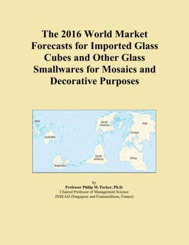 The 2016 World Market Forecasts for Imported Glass Cubes and Other Glass Smallwares for Mosaics and Decorative Purposes