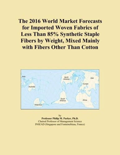 The 2016 World Market Forecasts for Imported Woven Fabrics of Less Than 85% Synthetic Staple Fibers by Weight, Mixed Mainly with Fibers Other Than Cotton
