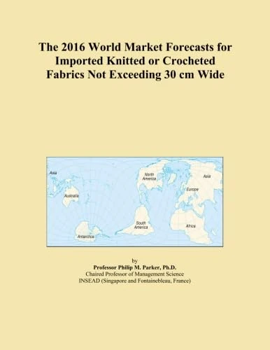 The 2016 World Market Forecasts for Imported Knitted or Crocheted Fabrics Not Exceeding 30 cm Wide