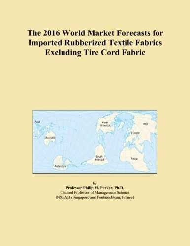 The 2016 World Market Forecasts for Imported Rubberized Textile Fabrics Excluding Tire Cord Fabric