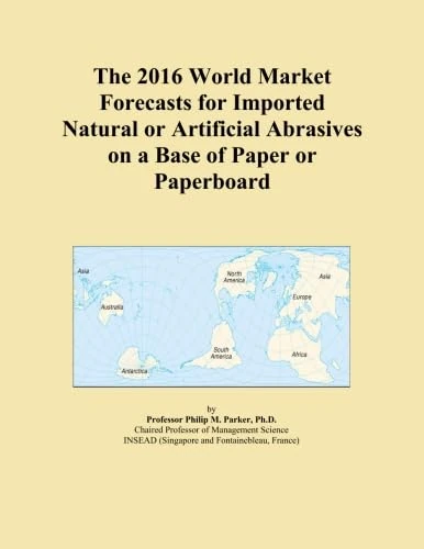 The 2016 World Market Forecasts for Imported Natural or Artificial Abrasives on a Base of Paper or Paperboard