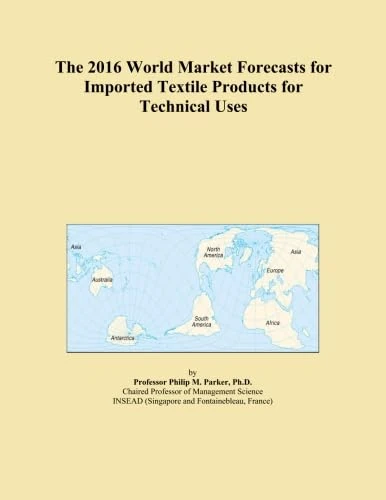 The 2016 World Market Forecasts for Imported Textile Products for Technical Uses