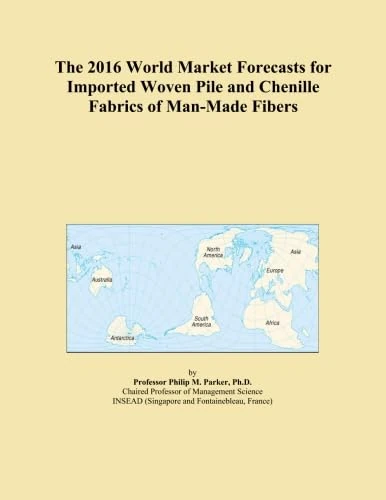 The 2016 World Market Forecasts for Imported Woven Pile and Chenille Fabrics of Man-Made Fibers