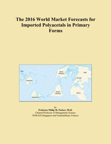 The 2016 World Market Forecasts for Imported Polyacetals in Primary Forms